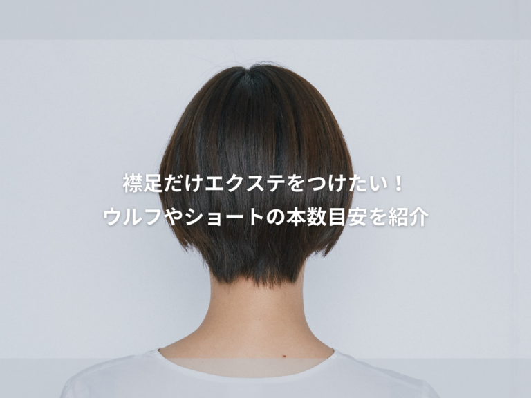 エクステ を襟足だけつけるには 何本 必要？ウルフ やショート の本数目安も紹介！