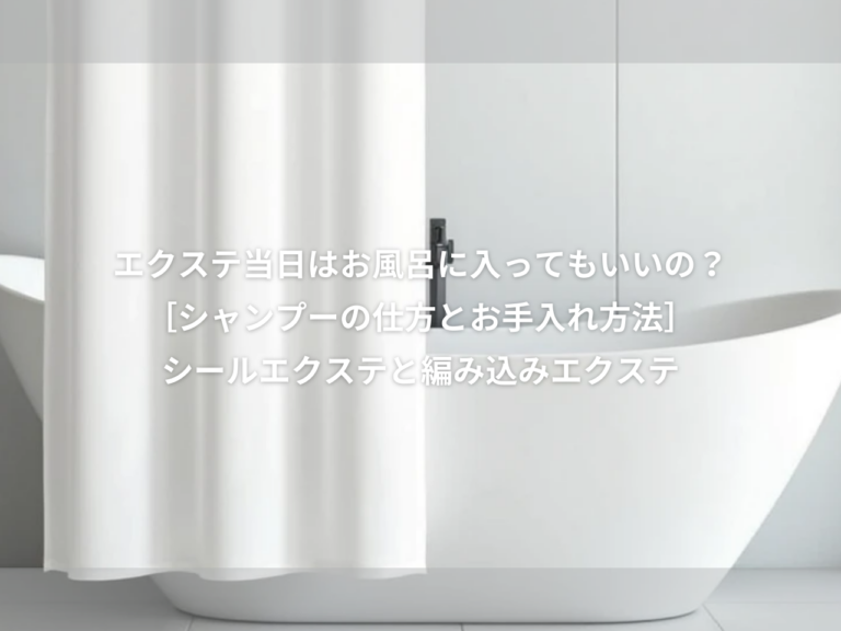 エクステ 当日そのままお風呂に入って良いの??シールエクステ & 編み込み の シャンプー の仕方と お手入れ方法！