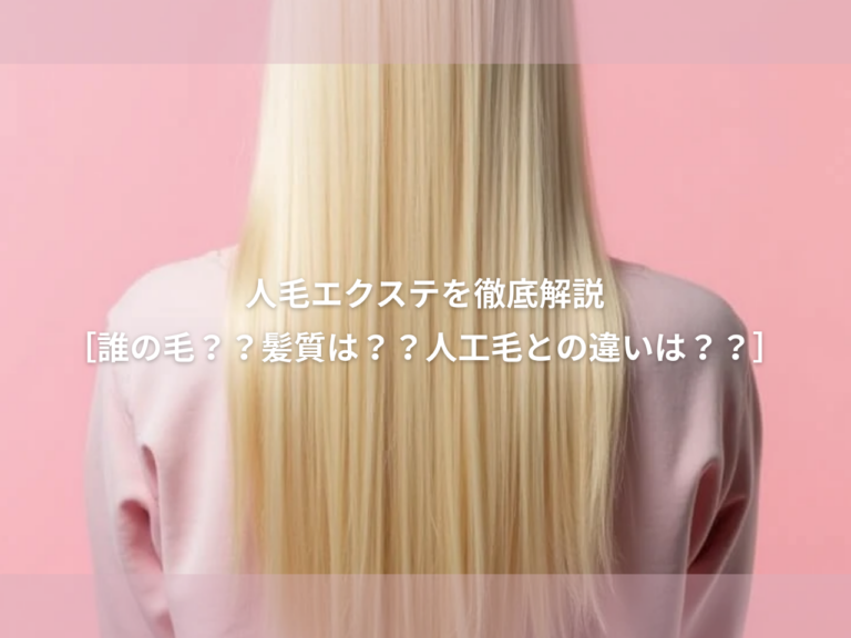 人毛 エクステ を徹底解説【どこからとった誰の毛??髪質は？？人工毛との違いは？？】